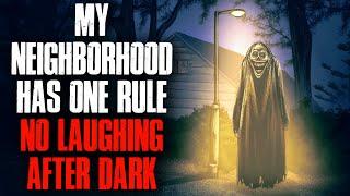 My neighborhood has ONE RULE. No laughing after dark.