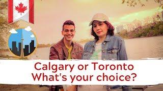 Life in Canada - Calgary or Toronto: Which is a better choice?