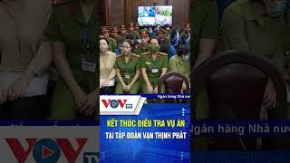 Kết thúc điều tra vụ án tại tập đoàn Vạn Thịnh Phát
