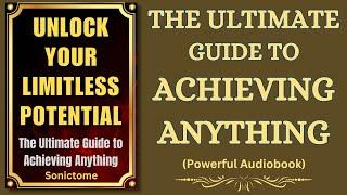 Unlock Your Limitless Potential   The Ultimate Guide to Achieving Anything | Audiobook