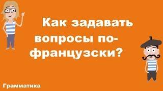 КАК ЗАДАВАТЬ ВОПРОСЫ ПО-ФРАНЦУЗСКИ? (A1)