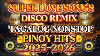 SUPER DISCO REMIX TAGALOG LOVE SONG'S NONSTOP PINOY HITS ️2025-2026