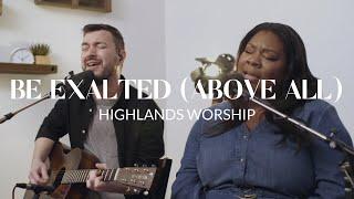 Be Exalted (Above All) | Acoustic | Highlands Worship