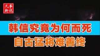 韩信究竟为何而死？自古猛将难善终。[ 凡事新说 | 小新 ]