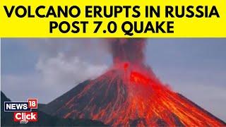 Russia Volcano News | Massive Volcano Erupts In Russia After 7.0 Magnitude Earthquake | N18G