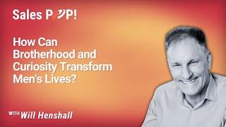 How Can Brotherhood and Curiosity Transform Men's Lives? with Will Henshall