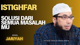 ISTIGHFAR SOLUSI DARI SEMUA MASALAHMU || USTADZ KHALID BASALAMAH