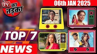 TOP 7 Big News of TV | 6th January 2025 l Mannat, Jhanak, Anupama