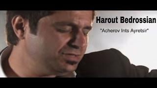 Harout Bedrossian "Acherov Ints Ayretsir" (Official Video)