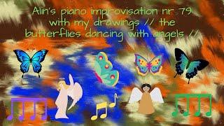 Alin's piano improvisation nr 79 with my drawings // the butterflies are dancing with angels //