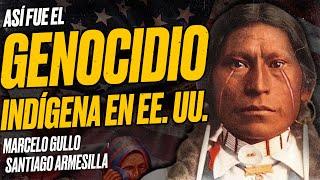 Así fue el GENOCIDIO Indígena en los Estados Unidos [Marcelo GULLO y Santiago ARMESILLA]