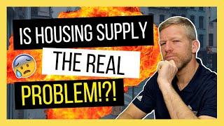 IS HOUSING SUPPLY THE REAL PROBLEM?!?