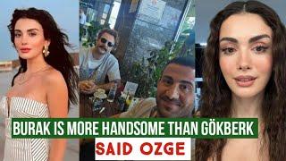 Burak is More Handsome than Gökberk demirci !Said Özge yagiz