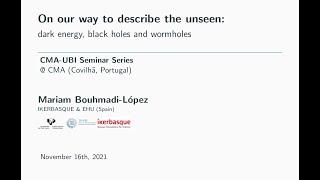 On our way to describe the unseen: dark energy, black holes and wormholes. Talk by M. Bouhmadi-López