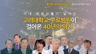 고려대학교 구로병원 개원 40주년 기념 다큐멘터리ㅣ역대 병원장 인터뷰️
