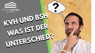 Konstruktionsvollholz (KVH) Brettschichtholz (BSH) -  was ist der Unterschied?