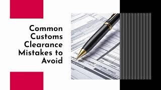 Common Customs Clearance Mistakes To Avoid