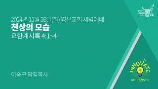 2024-11-26 | 영은교회 새벽예배 | 천상의 모습 | 이승구 담임목사