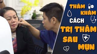 TRỊ THÂM  - Cách Trị Thâm Sau Mụn Được Tư Vấn Trực Tiếp Từ Dr Ngọc | Dr Ngọc Thăm Khám