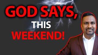 God Says, This Weekend is different than other weekends