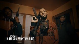 Solowke - I Aint Gon Front My Shit [ Shot By: Rich Nerds Productions ]