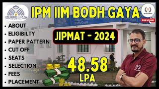 IIM BODH GAYA - IPM JIPMAT 2024 - Eligibility, Paper Pattern, Cut Off, Selection, Fees & Placement..