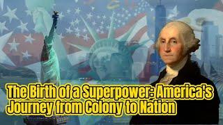 The Birth of a Superpower: America's Journey from Colony to Nation