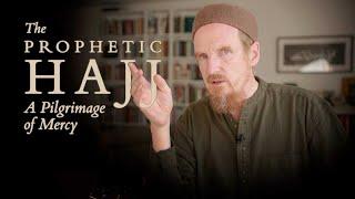 The Prophetic Hajj: A Pilgrimage of Mercy – Abdal Hakim Murad