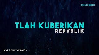 Repvblik – Tlah Kuberikan (Karaoke Version)