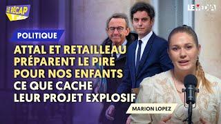 ATTAL ET RETAILLEAU PRÉPARENT LE PIRE POUR NOS ENFANTS: CE QUE CACHE LEUR PROJET EXPLOSIF (LE RECAP)