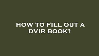 How to fill out a dvir book?