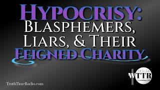 Hypocrisy: Blasphemers, Liars, and Their Feigned Charity | Mid-Acts Dispensationalism