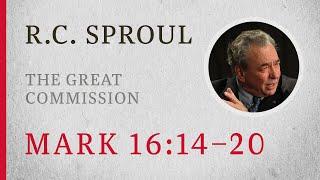 The Great Commission (Mark 16:14–20) — A Sermon by R.C. Sproul