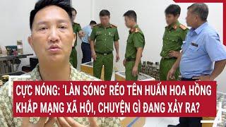 Cực nóng: ‘Làn sóng’ réo tên Huấn Hoa Hồng khắp mạng xã hội, chuyện gì đang xảy ra?
