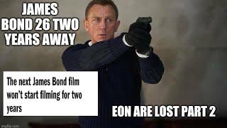 James Bond 26 Is 2 Years Away - EON Are Lost Part 2