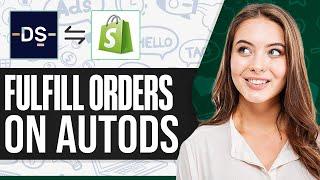 How To Fulfill Orders On Shopify AutoDS 2025 (Step-by-Step)