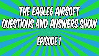 The Eagle6 Airsoft Questions & Answers Show Episode 1