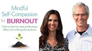 Mindful Self-Compassion for Burnout ~ Kristin Neff & Christopher Germer