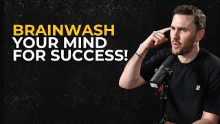 How to BRAINWASH YOURSELF for Success