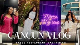 CANCUN  TRAVEL VLOG! TABOO RESTAURANT + GOT ON A YACHT ️ + ALL INCLUSIVE + LITTY NIGHT OUT