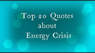 Top 20 Quotes about Energy Crisis Essay/Energy crisis Quotations/How to write energy crisis Quotes