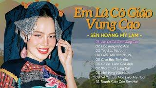 Em Là Cô Giáo Vùng Cao | Tuyển Tập Những Ca Khúc Hay Nhất Về Tây Bắc | SÈN HOÀNG MỸ LAM