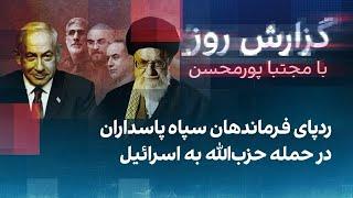 گزارش روز با مجتبا پورمحسن: ردپای فرماندهان سپاه پاسداران در حمله حزب‌‌الله به اسرائیل