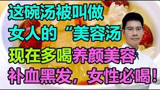 这碗汤被叫做女人的“美容汤”，现在多喝养颜美容、补血黑发，女性必喝！丨李医生谈健康【中医养生】