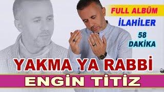 EN SEVİLEN İLAHİLER - ENGİN TİTİZ FULL ALBÜM-YAKMA YA RABBİ 2017 İLAHİLER