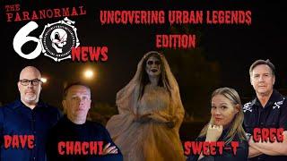 Uncovering Urban Legends Edition - The Paranormal 60 News