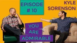 Kyle Sorenson: You Are Admirable Episode #10