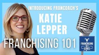 Franchising 101 - Episode One Hundred Twenty Four - Introducing FranCoach’s Katie Lepper