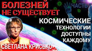 *БОЛЕЗНЕЙ НЕ СУЩЕСТВУЕТ!! КОСМИЧЕСКИЕ ТЕХНОЛОГИИ ДОСТУПНЫ КАЖДОМУ.Часть 1. Светлана Крисько