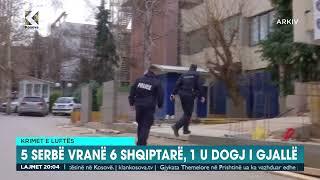 5 serbë vranë 6 shqiptarë, 1 u dogj i gjallë - 27.12.2024 - Klan Kosova